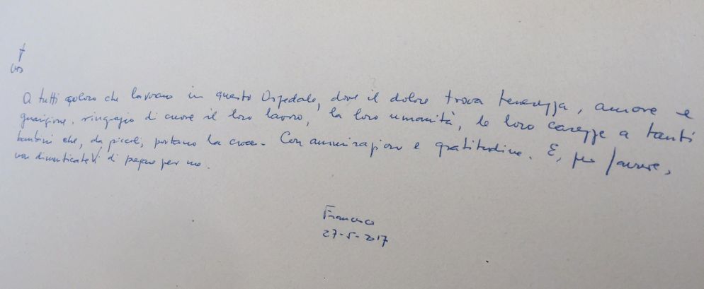 A tutti coloro che lavorano in questo Ospedale, dove il dolore trova tenerezza, amore e guarigione, ringrazio di cuore il loro lavoro, la loro umanità, le loro carezze a tanti bambini che, da piccoli, portano la croce. Con ammirazione e gratitudine. E, per favore, non dimenticateVi di pregare per me. Francesco 27-5-2017". Lo ha scritto Papa Francesco sul Libro dell'Ospedale Pediatrico "Giannina Gaslini" di Genova, 27 Maggio 2017. ANSA/ MANUELA TULLI - ANSA
